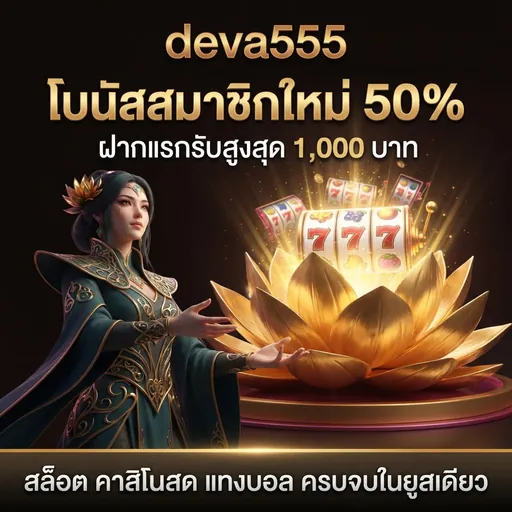 deva555 โบนัสสมาชิกใหม่ 50% ฝากแรกรับสูงสุด 1,000 บาท